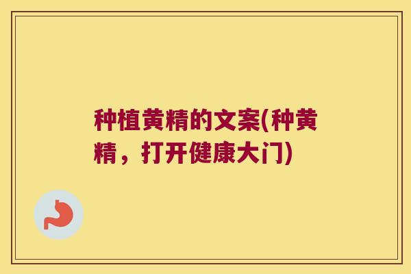 种植黄精的文案(种黄精，打开健康大门)