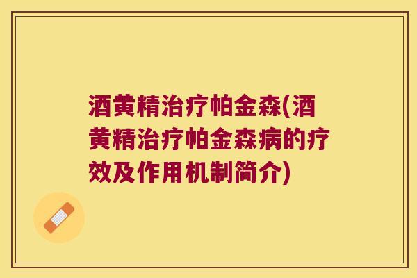 酒黄精帕金森(酒黄精帕金森的疗效及作用机制简介) 酒黄精帕金森(酒黄精帕金森的疗效及作用机制简介)