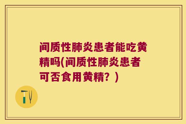 间质性炎患者能吃黄精吗(间质性炎患者可否食用黄精?) 间质性炎患者能吃黄精吗(间质性炎患者可否食用黄精?)