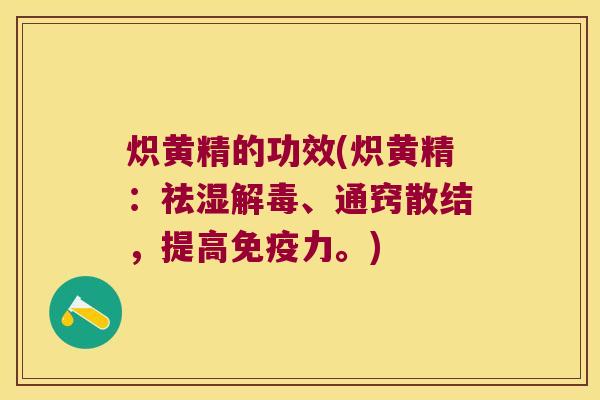 炽黄精的功效(炽黄精：祛湿、通窍散结，提高力。)