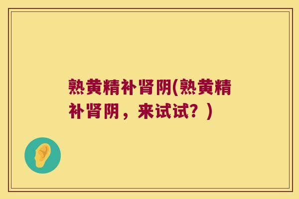 熟黄精补阴(熟黄精补阴,来试试?) 熟黄精补阴(熟黄精补阴,来试试?)