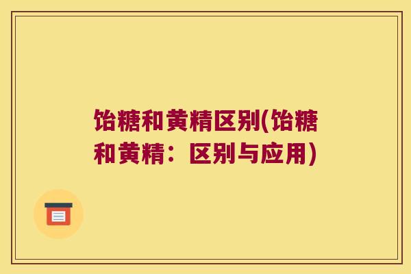 饴糖和黄精区别(饴糖和黄精：区别与应用)