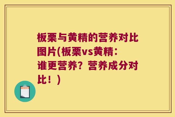 板栗与黄精的营养对比图片(板栗vs黄精：谁更营养？营养成分对比！)