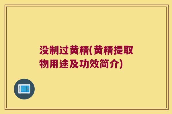 没制过黄精(黄精提取物用途及功效简介)