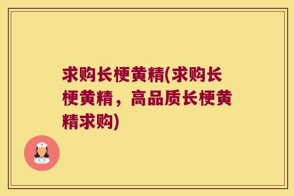 求购长梗黄精(求购长梗黄精，高品质长梗黄精求购)