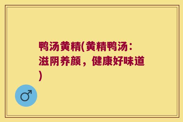 鸭汤黄精(黄精鸭汤：滋阴养颜，健康好味道)