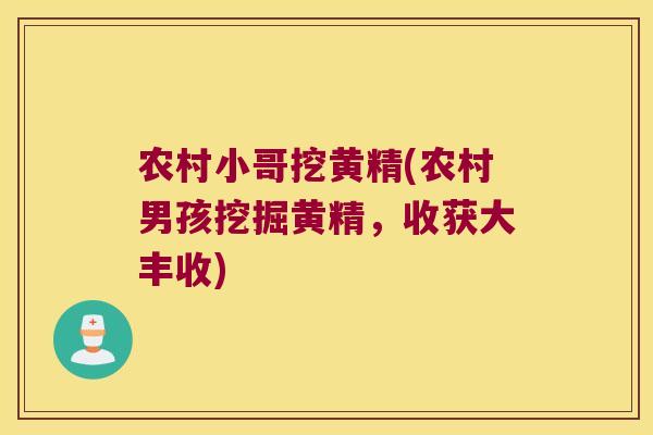 农村小哥挖黄精(农村男孩挖掘黄精，收获大丰收)