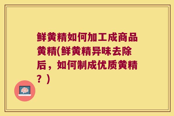鲜黄精如何加工成商品黄精(鲜黄精异味去除后，如何制成优质黄精？)