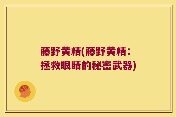 藤野黄精(藤野黄精:拯救眼睛的秘密武器) 藤野黄精(藤野黄精:拯救眼睛的秘密武器)