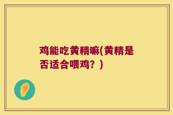 鸡能吃黄精嘛(黄精是否适合喂鸡？)