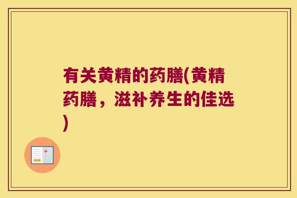 有关黄精的药膳(黄精药膳,滋补养生的佳选) 有关黄精的药膳(黄精药膳,滋补养生的佳选)