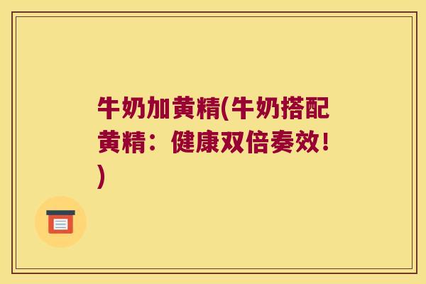 牛奶加黄精(牛奶搭配黄精:健康双倍奏效!) 牛奶加黄精(牛奶搭配黄精:健康双倍奏效!)