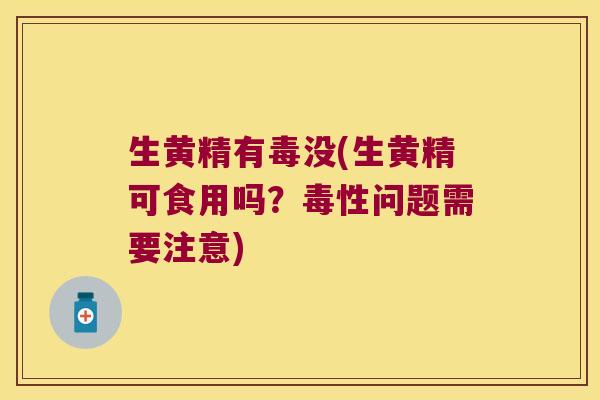 生黄精有毒没(生黄精可食用吗？毒性问题需要注意)