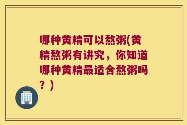 哪种黄精可以熬粥(黄精熬粥有讲究，你知道哪种黄精适合熬粥吗？)
