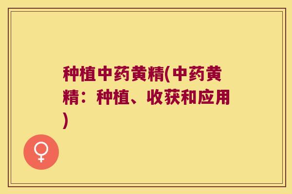 种植黄精(黄精:种植、收获和应用) 种植黄精(黄精:种植、收获和应用)