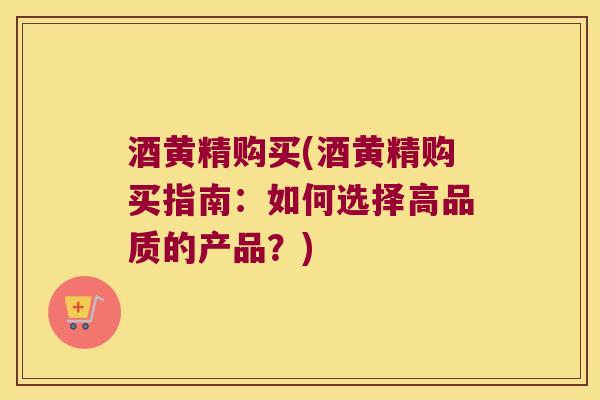 酒黄精购买(酒黄精购买指南：如何选择高品质的产品？)
