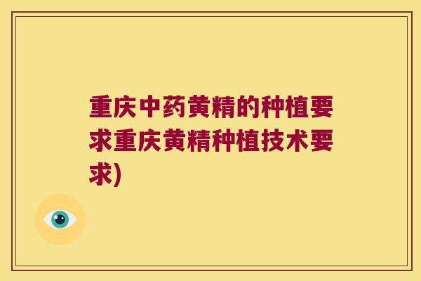 重庆黄精的种植要求重庆黄精种植技术要求)