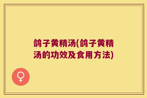 鸽子黄精汤(鸽子黄精汤的功效及食用方法)