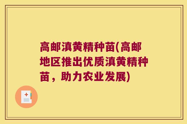 高邮滇黄精种苗(高邮地区推出优质滇黄精种苗，助力农业发展)