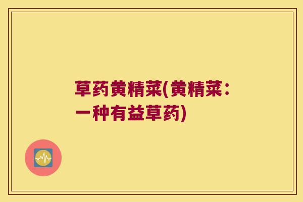 草药黄精菜(黄精菜：一种有益草药)