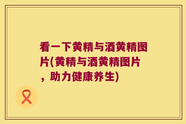 看一下黄精与酒黄精图片(黄精与酒黄精图片，助力健康养生)