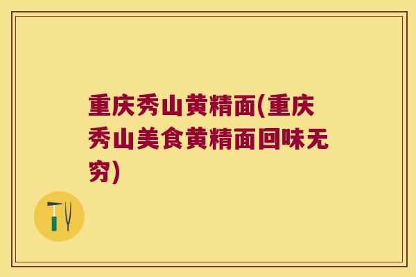 重庆秀山黄精面(重庆秀山美食黄精面回味无穷)