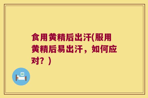 食用黄精后出汗(服用黄精后易出汗，如何应对？)