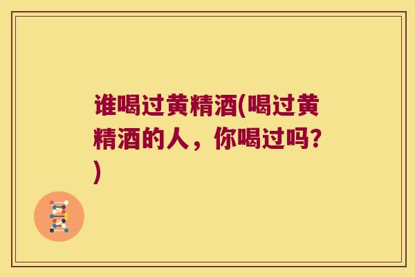 谁喝过黄精酒(喝过黄精酒的人，你喝过吗？)