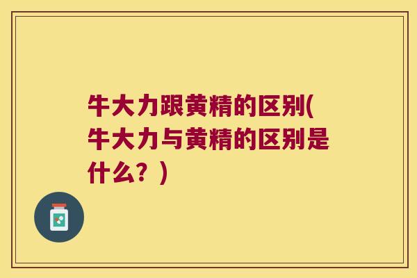 牛大力跟黄精的区别(牛大力与黄精的区别是什么？)