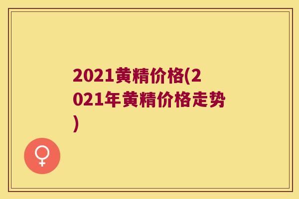 2021黄精价格(2021年黄精价格走势)