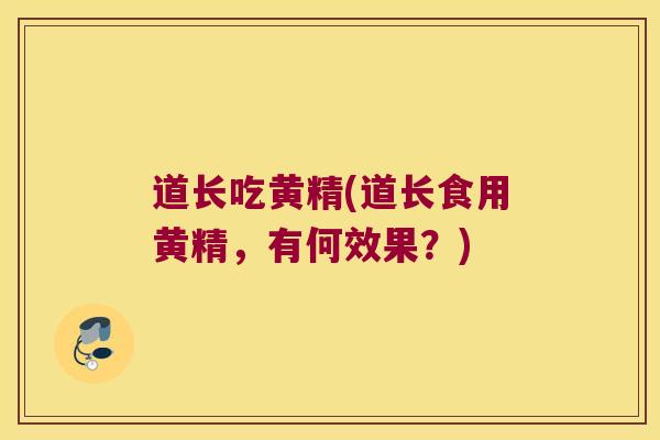 道长吃黄精(道长食用黄精，有何效果？)