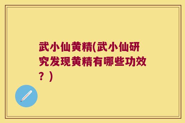 武小仙黄精(武小仙研究发现黄精有哪些功效？)