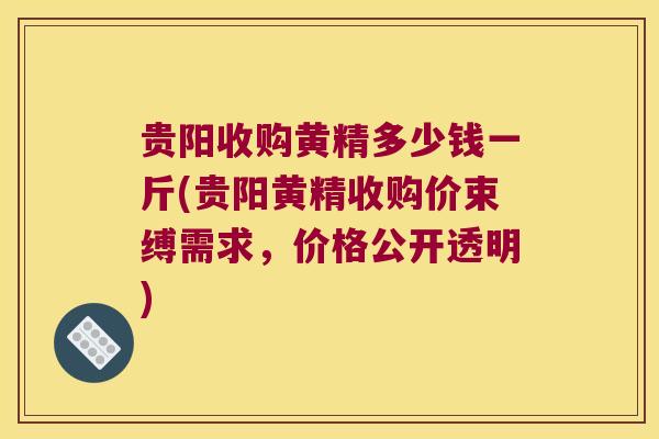 贵阳收购黄精多少钱一斤(贵阳黄精收购价束缚需求，价格公开透明)