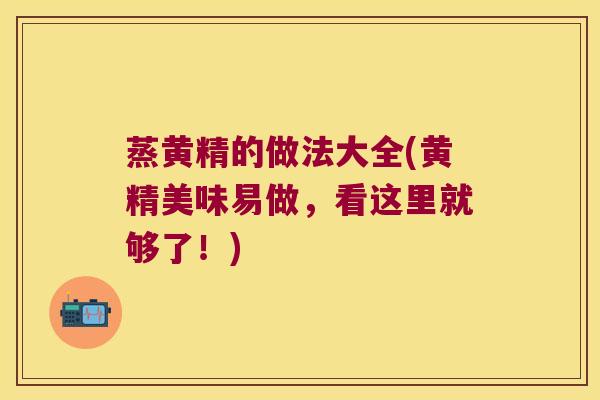 蒸黄精的做法大全(黄精美味易做，看这里就够了！)