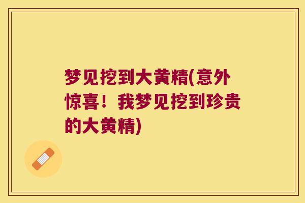 梦见挖到大黄精(意外惊喜！我梦见挖到珍贵的大黄精)