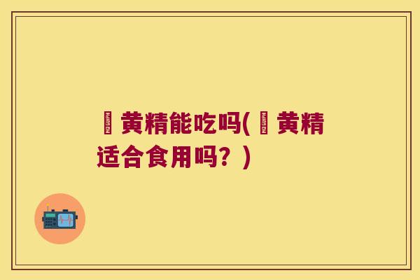 鮮黄精能吃吗(鮮黄精适合食用吗？)
