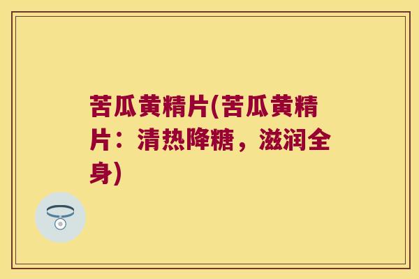 苦瓜黄精片(苦瓜黄精片：清热降糖，滋润全身)