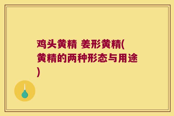 鸡头黄精 姜形黄精(黄精的两种形态与用途)