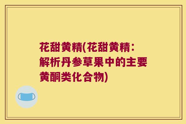 花甜黄精(花甜黄精：解析丹参草果中的主要黄酮类化合物)