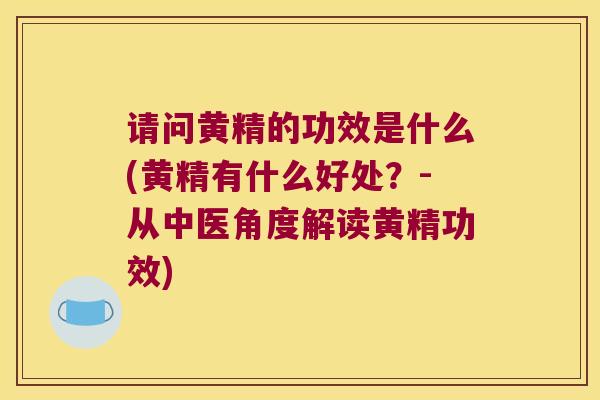 请问黄精的功效是什么(黄精有什么好处？-从中医角度解读黄精功效)