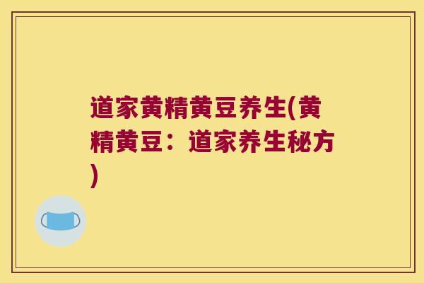 道家黄精黄豆养生(黄精黄豆:道家养生秘方) 道家黄精黄豆养生(黄精黄豆:道家养生秘方)