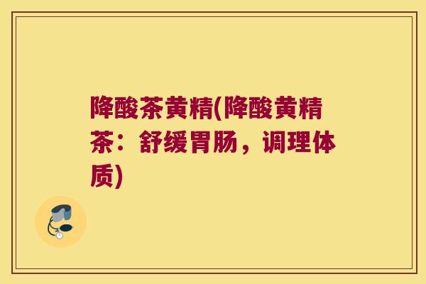 降酸茶黄精(降酸黄精茶：舒缓，调理体质)