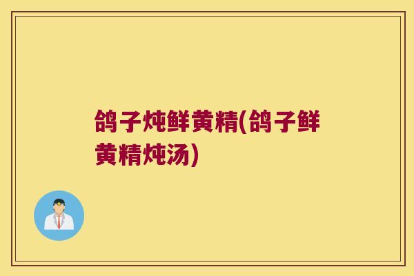 鸽子炖鲜黄精(鸽子鲜黄精炖汤)