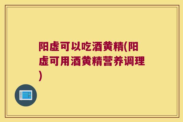 阳虚可以吃酒黄精(阳虚可用酒黄精营养调理)