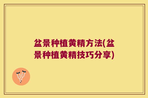 盆景种植黄精方法(盆景种植黄精技巧分享)