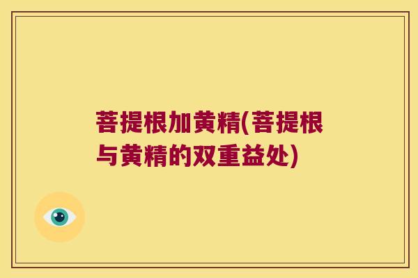 菩提根加黄精(菩提根与黄精的双重益处)