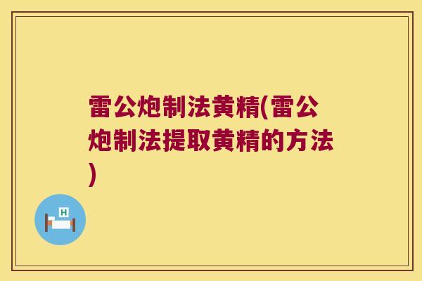 雷公炮制法黄精(雷公炮制法提取黄精的方法)