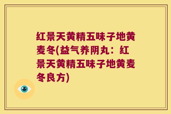 红景天黄精五味子地黄麦冬(益气养阴丸：红景天黄精五味子地黄麦冬良方)