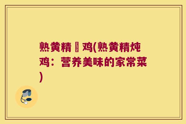 熟黄精炆鸡(熟黄精炖鸡：营养美味的家常菜)