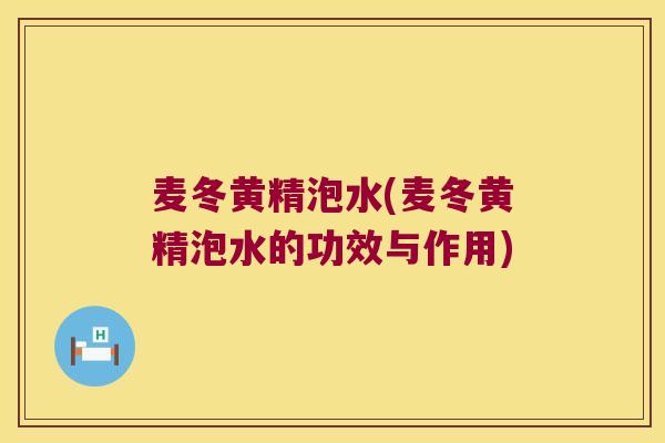 麦冬黄精泡水(麦冬黄精泡水的功效与作用)